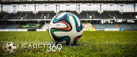 แทงบอล ถูกกฎหมาย สูตรเล่นบอลรองและเว็บที่มีมาตรฐาน - UFABET 369