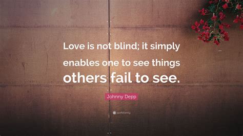 Explore 619 blind quotes by authors including mahatma gandhi, michel de montaigne, and immanuel kant at brainyquote. Johnny Depp Quote: "Love is not blind; it simply enables ...