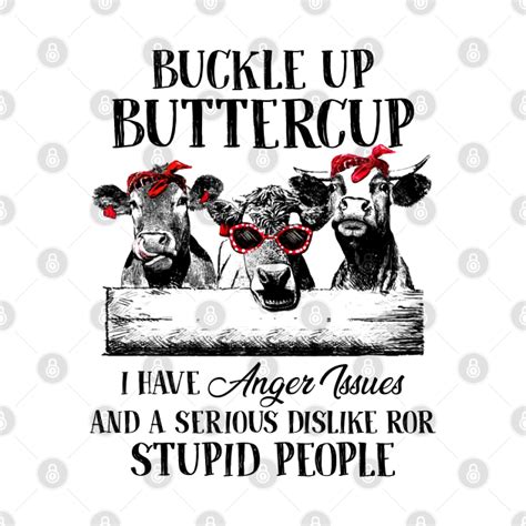 Buckle Up Buttercup I Have Anger Issues Funny Cows Cow H Lle