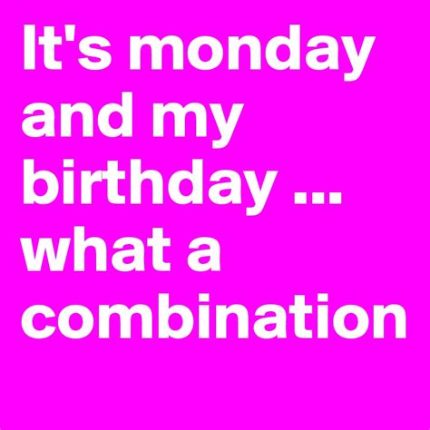 Its Monday And My Birthday What A Combination Post By Luenchen