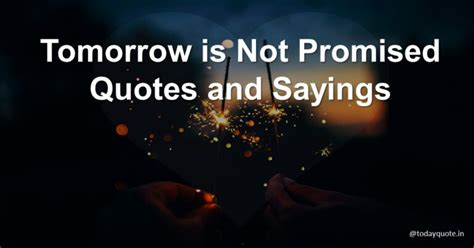 125 Best Tomorrow Is Not Promised Quotes And Sayings Todayquote