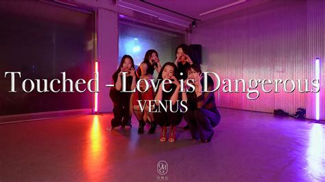 Venus Choreography Touched Love Is Dangerous Youtube