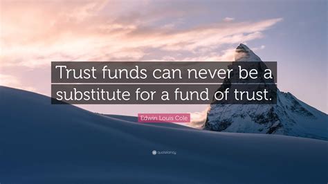 Edwin Louis Cole Quote Trust Funds Can Never Be A Substitute For A