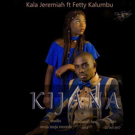 Audio Kala Jeremiah Ft Fetty Kalumbu Kijana Download Now Dj Kibinyo