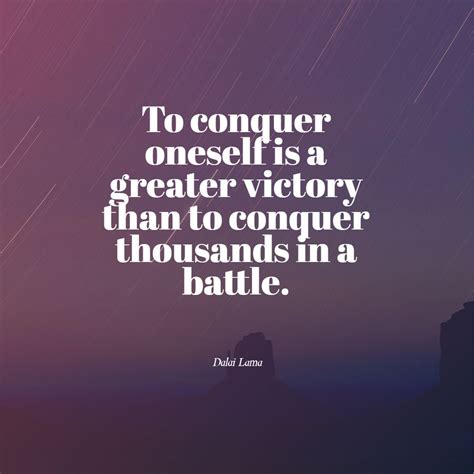 To Conquer Oneself Is A Greater Victory Than To Conquer Thousands In A