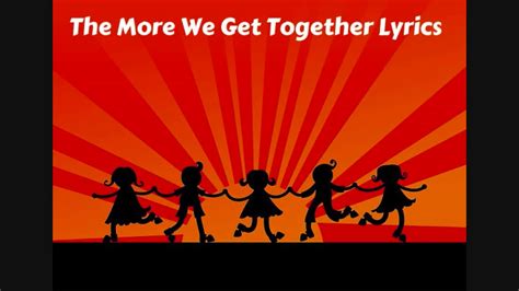 The More We Get Together Lyrics Youtube