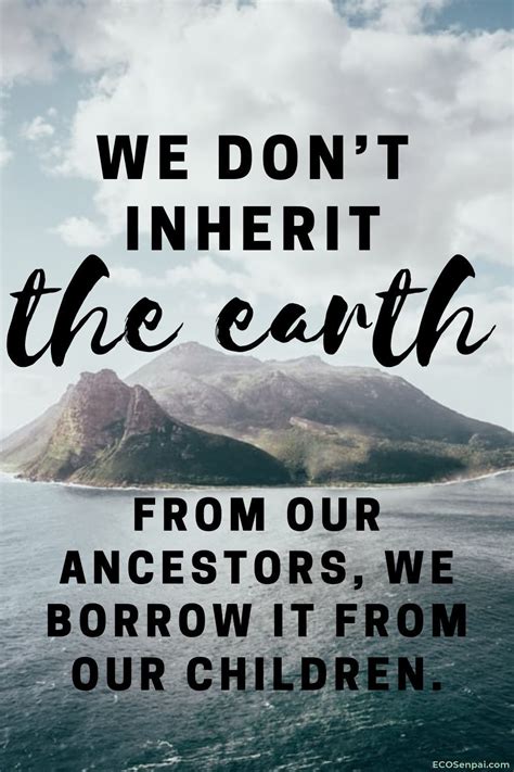 We Dont Inherit The Earth From Our Ancestors We Borrow It From Our