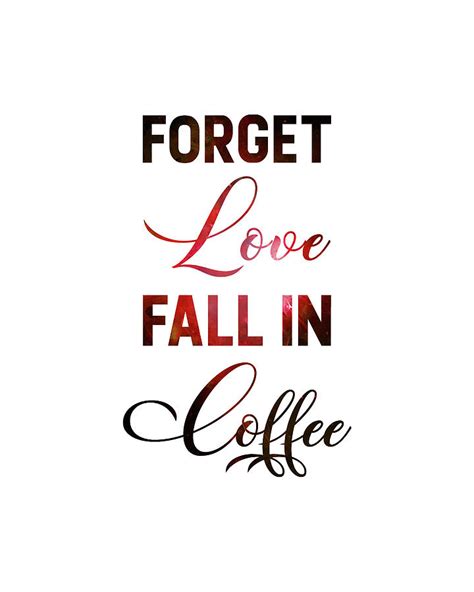 'as long as there was. Forget Love, Fall In Coffee - Coffee Quotes - Coffee ...