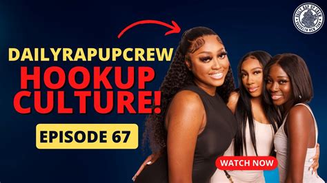 What Hookup Culture Really Does To Women Dailyrapupcrew Podcast Ep 67 Youtube