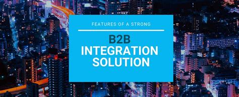 Features Of A Strong B2b Integration Solution Insync Tech Fin Solutions