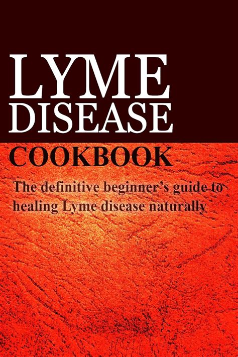 Lyme Disease Cookbook The Definitive Beginners Guide To Healing Lyme