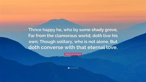 William Drummond Quote “thrice Happy He Who By Some Shady Grove Far