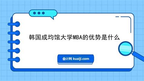 韩国成均馆大学mba的优势是什么 会计网