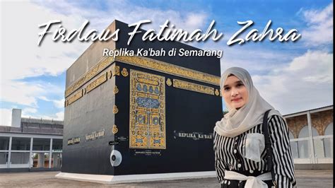 Firdaus Fatimah Zahra Replika Kabah Di Semarang Youtube