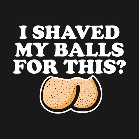 I Shaved My Balls For This Funny Gift I Shaved My Balls For This Gift