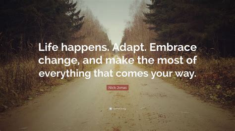 Nick Jonas Quote Life Happens Adapt Embrace Change And Make The