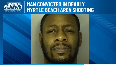 Man Convicted In Deadly Myrtle Beach Area Shooting Youtube