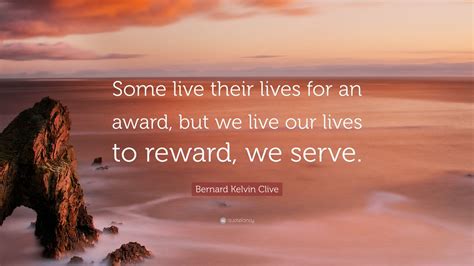 Bernard Kelvin Clive Quote Some Live Their Lives For An Award But We