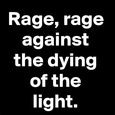 Rage Rage Against The Dying Of The Light Post By Ifeellove On