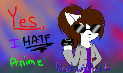 Yes I Hate Anime Deal With It By Yogfan On Deviantart
