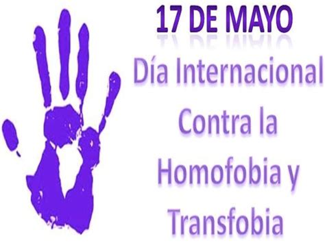 El 17 de mayo es el día internacional contra la homofobia, la transfobia y la bifobia, tres prejuicios que implican la discriminación, el rechazo o antipatía hacia la diversidad sexual e identidad de género. Día Internacional contra la Homofobia y Transfobia