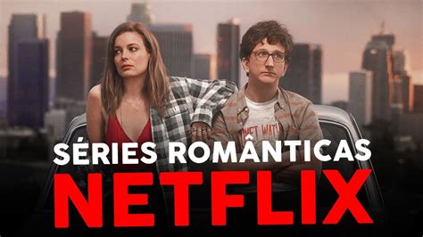 Melhores S Ries De Romance Na Netflix Youtube