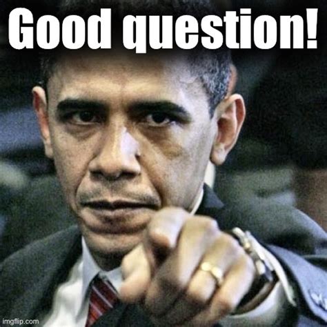Obama Good Question Imgflip