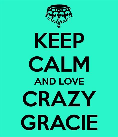 Keep Calm And Love Crazy Gracie