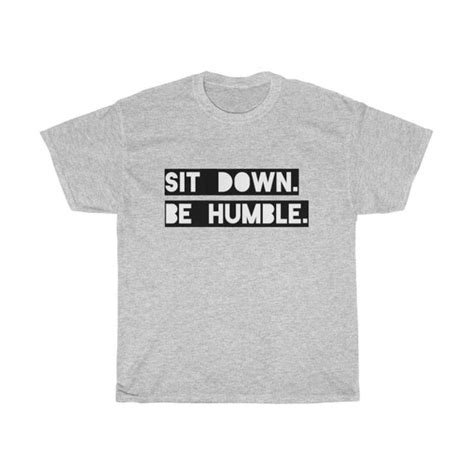 Sit Down Be Humble T Shirt Sit Down Be Humble T Shirt