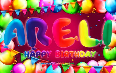 Download Wallpapers Happy Birthday Areli 4k Colorful Balloon Frame