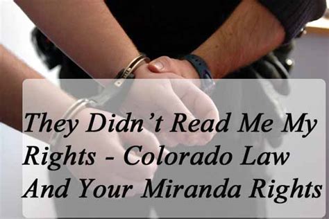they didn t read me my rights colorado law and your miranda rights denver colorado criminal