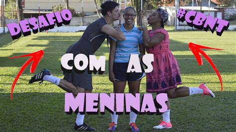 Desafio Cbnt Com As Meninas Youtube