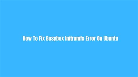 How To Fix Busybox Initramfs Error On Ubuntu Itsubuntu