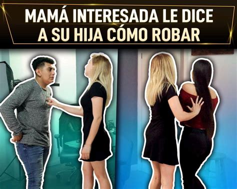 Mamá Interesada Le Dice A Su Hija Cómo Robar Mamá Interesada Le Dice