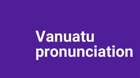 Pronunciation Of Vanuatu Youtube