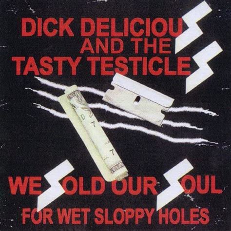 We Sold Our Souls For Wet Sloppy Holes By Dick Delicious And The Tasty