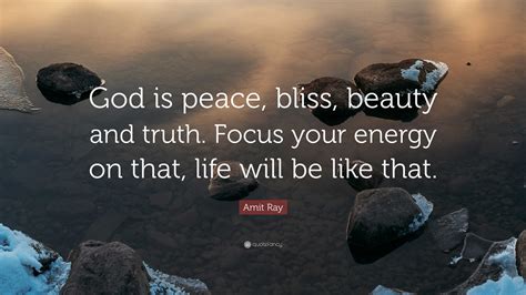 Amit Ray Quote “god Is Peace Bliss Beauty And Truth Focus Your