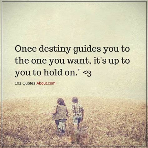 Once Destiny Guides You To The One You Want Its Up To You To Hold On