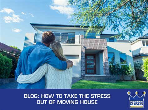 Storage King Blog How To Take The Stress Out Of Moving House