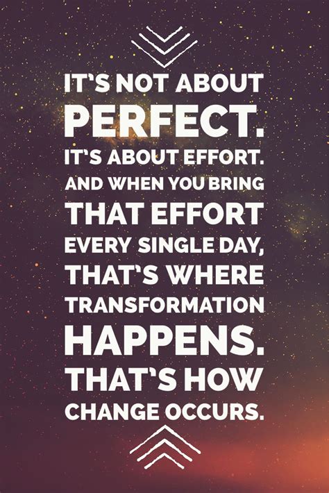 it s not about perfect it s about effort and when you bring that effort every single day that