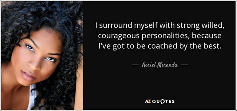 Aeriel Miranda Quote I Surround Myself With Strong Willed Courageous