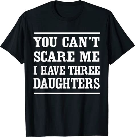 You Cant Scare Me I Have Three Daughters T Shirt Clothing
