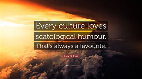 Alex D Linz Quote “every Culture Loves Scatological Humour Thats