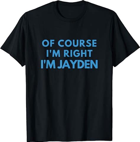 Of Course I Am Right Im Jayden For Men Women Name T Own T Shirt Clothing