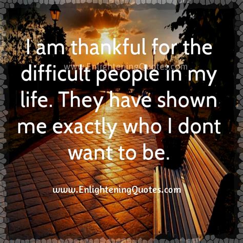 Be Thankful For The Difficult People In Your Life Enlightening Quotes