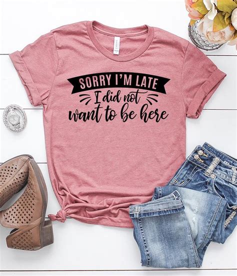 Sorry Im Late I Didnt Want To Be Here T Shirt Shirts With Sayings