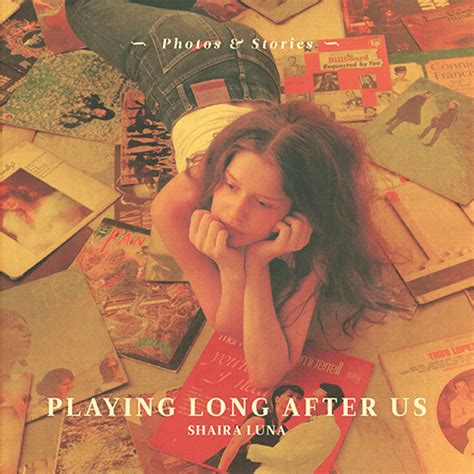 Playing Long After Us Photos And Stories By Shaira Luna Goodreads