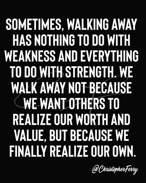 Sometimes Walking Away Has Nothing To Do With Weakness And Everything