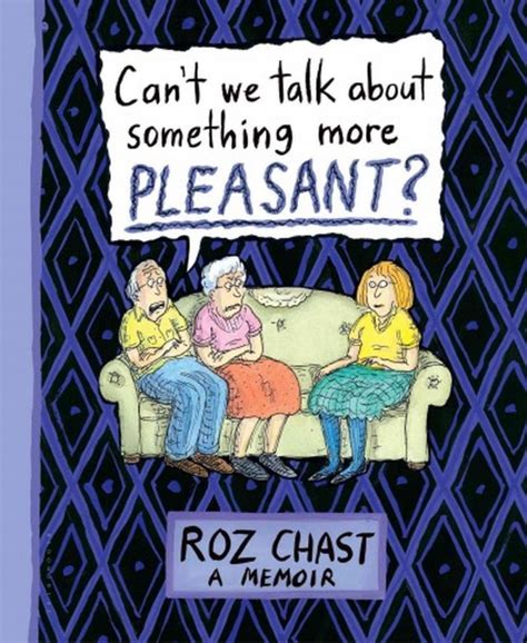 Cant We Talk About Something More Pleasant A Memoir By Roz Chast Bookdragon