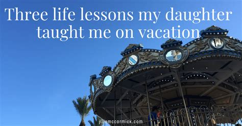 Three Life Lessons My Daughter Taught Me On Vacation